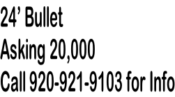 24’ Bullet Asking 20,000 Call 920-921-9103 for Info