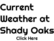 Current Weather at Shady Oaks Click Here